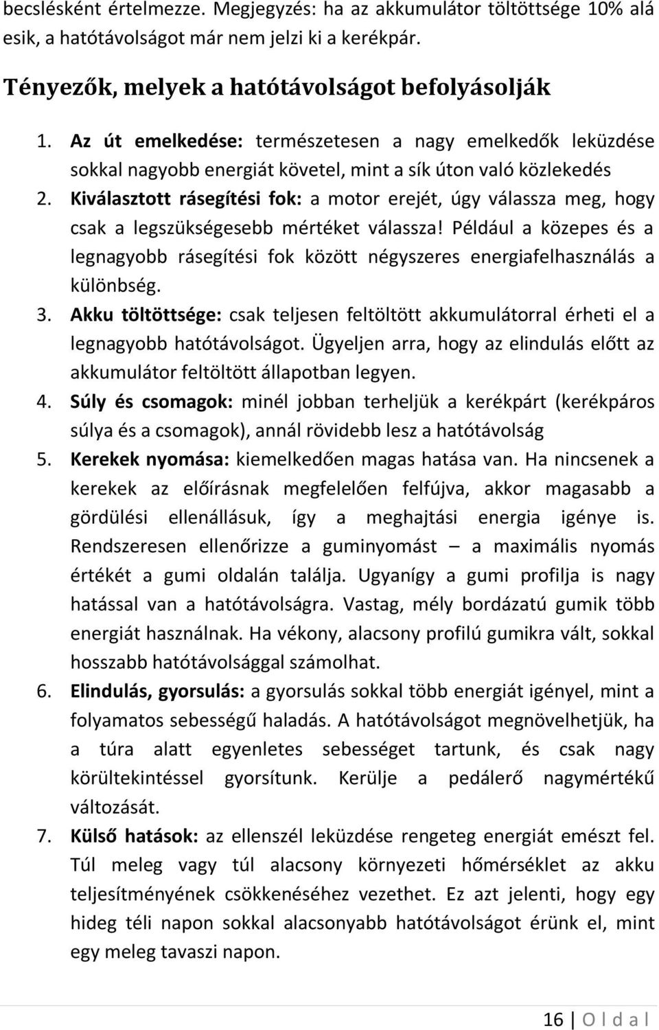Kiválasztott rásegítési fok: a motor erejét, úgy válassza meg, hogy csak a legszükségesebb mértéket válassza!