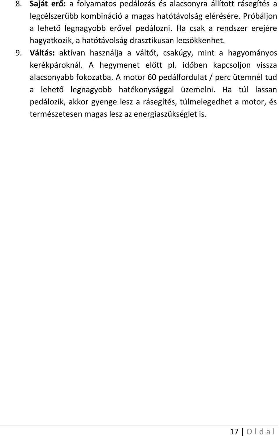 Váltás: aktívan használja a váltót, csakúgy, mint a hagyományos kerékpároknál. A hegymenet előtt pl. időben kapcsoljon vissza alacsonyabb fokozatba.