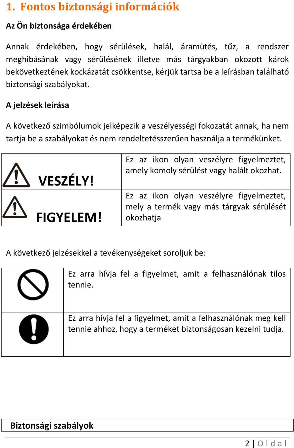 A jelzések leírása A következő szimbólumok jelképezik a veszélyességi fokozatát annak, ha nem tartja be a szabályokat és nem rendeltetésszerűen használja a termékünket. VESZÉLY! FIGYELEM!