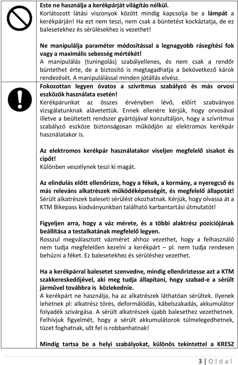 Ne manipulálja paraméter módosítással a legnagyobb rásegítési fok vagy a maximális sebesség mértékét!