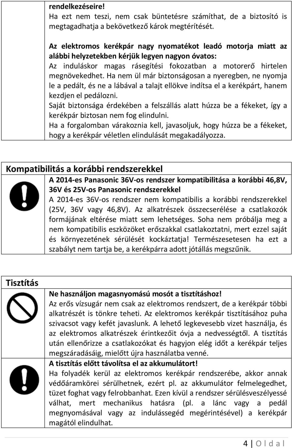 Ha nem ül már biztonságosan a nyeregben, ne nyomja le a pedált, és ne a lábával a talajt ellökve indítsa el a kerékpárt, hanem kezdjen el pedálozni.