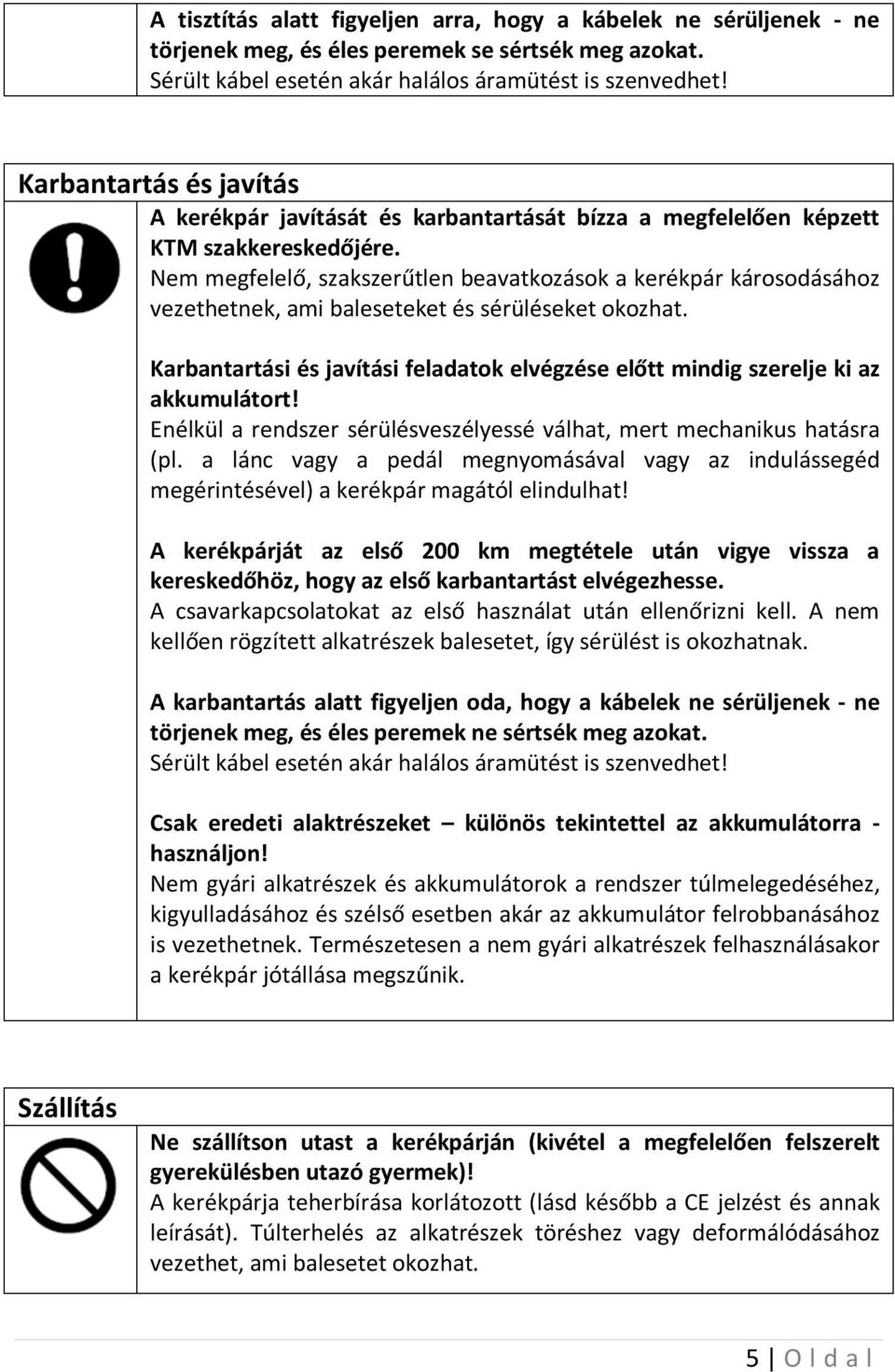 Nem megfelelő, szakszerűtlen beavatkozások a kerékpár károsodásához vezethetnek, ami baleseteket és sérüléseket okozhat.
