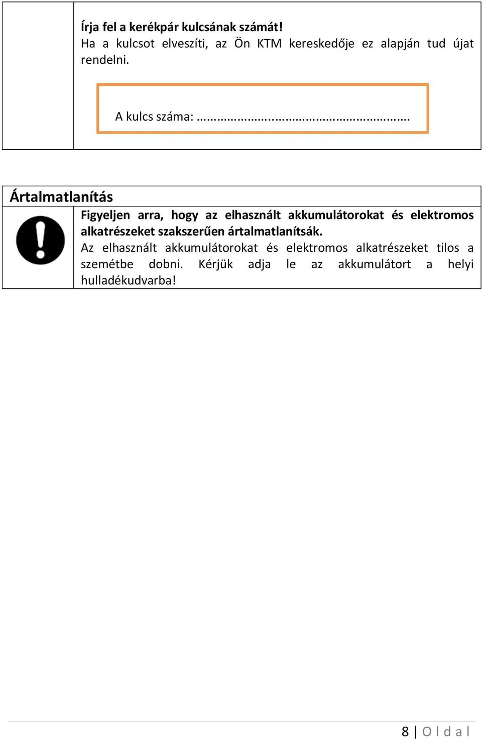 .. Ártalmatlanítás Figyeljen arra, hogy az elhasznált akkumulátorokat és elektromos alkatrészeket