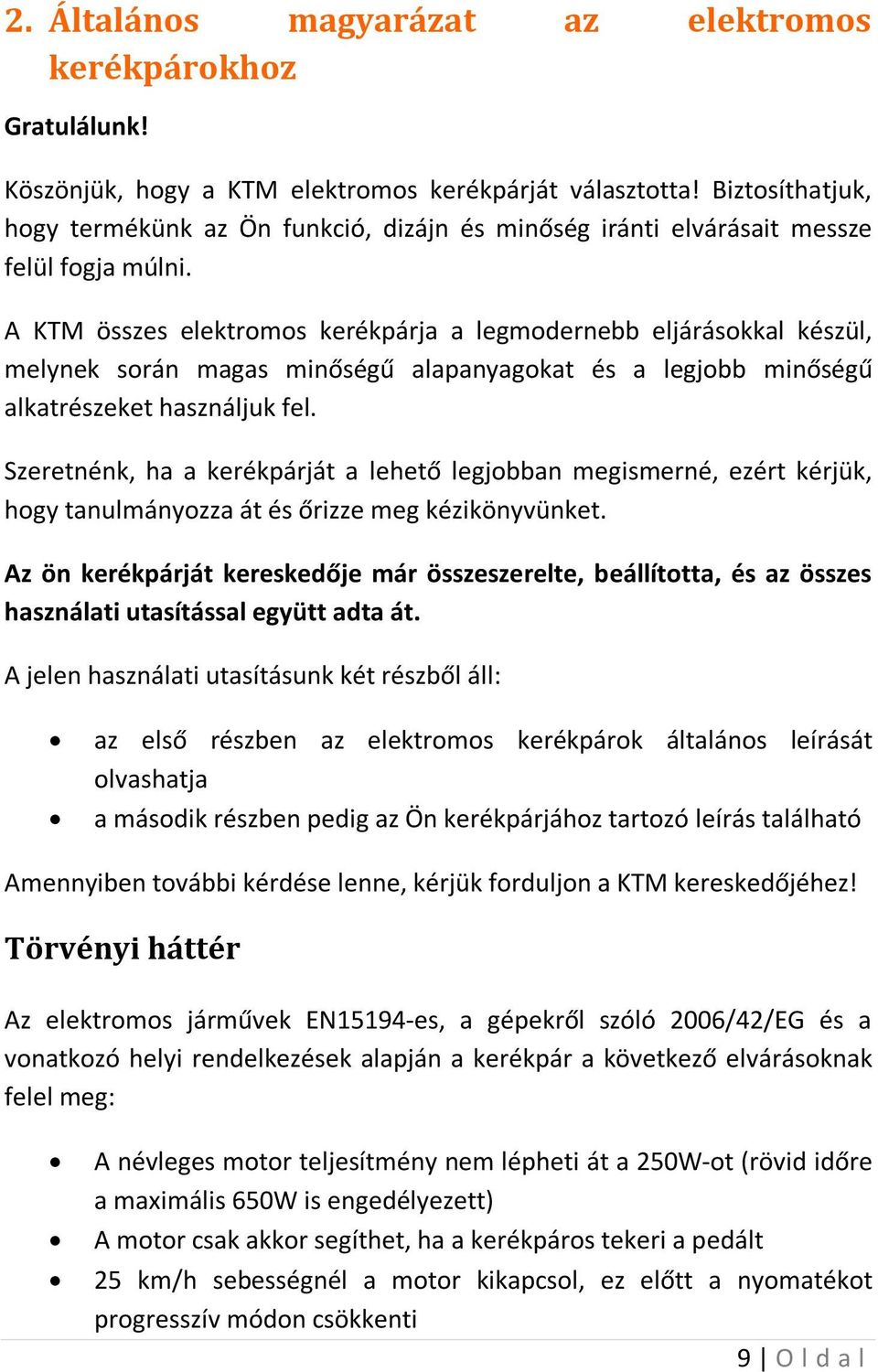 A KTM összes elektromos kerékpárja a legmodernebb eljárásokkal készül, melynek során magas minőségű alapanyagokat és a legjobb minőségű alkatrészeket használjuk fel.