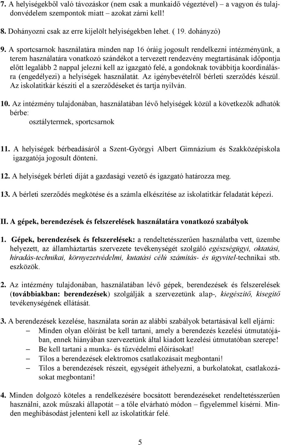 A sportcsarnok használatára minden nap 16 óráig jogosult rendelkezni intézményünk, a terem használatára vonatkozó szándékot a tervezett rendezvény megtartásának időpontja előtt legalább 2 nappal