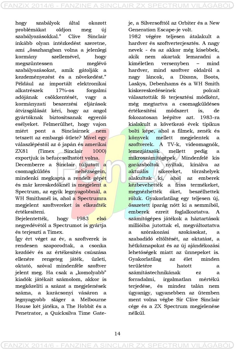 Például az importált elektronikai alkatrészek 17%-os forgalmi adójának csökkentését, vagy a kormányzati beszerzési eljárások átvizsgálását kéri, hogy az angol gyártóknak biztosítsanak egyenlő