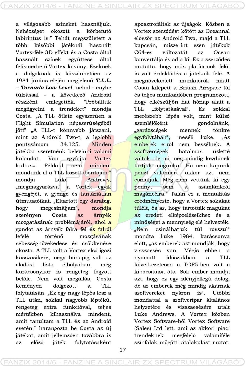 Ezeknek a dolgoknak is köszönhetően az 1984 június elején megjelenő T.L.L. Tornado Low Levelt néhol enyhe túlzással - a következő Android részként emlegették.