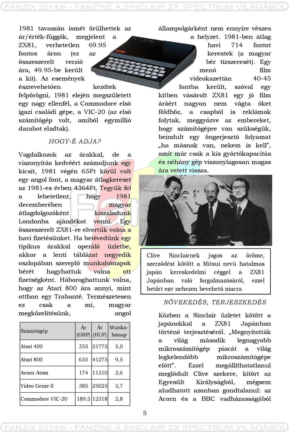 HOGY-É ADJA? Vagdalkozok az árakkal, de a viszonyítás kedvéért számoljunk egy kicsit, 1981 végén 65Ft körül volt egy angol font, a magyar átlagkereset az 1981-es évben 4364Ft.