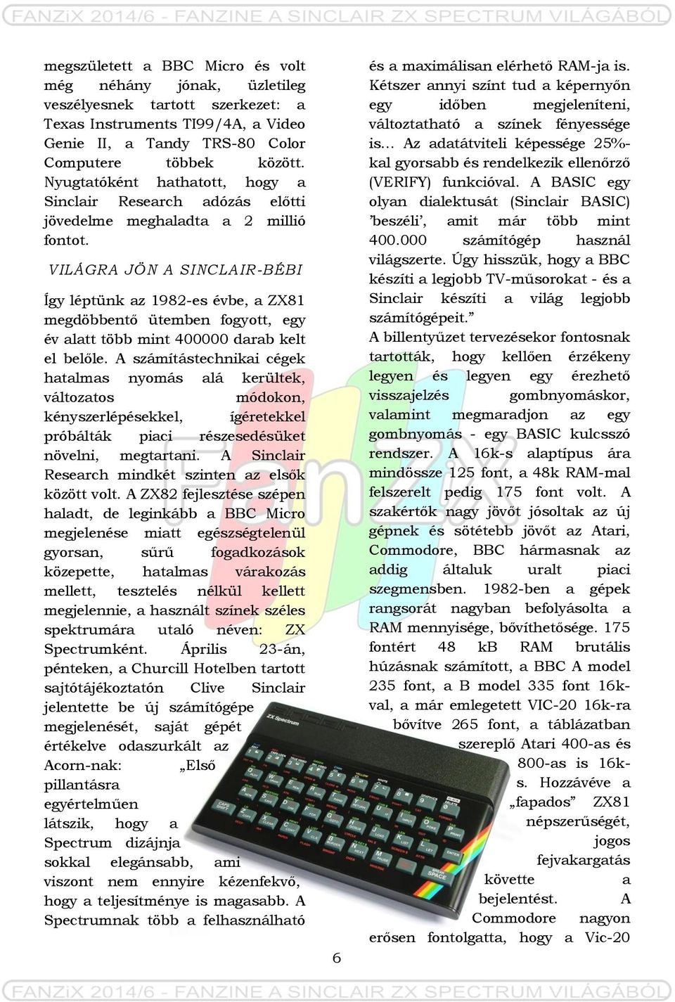 VILÁGRA JÖN A SINCLAIR-BÉBI Így léptünk az 1982-es évbe, a ZX81 megdöbbentő ütemben fogyott, egy év alatt több mint 400000 darab kelt el belőle.