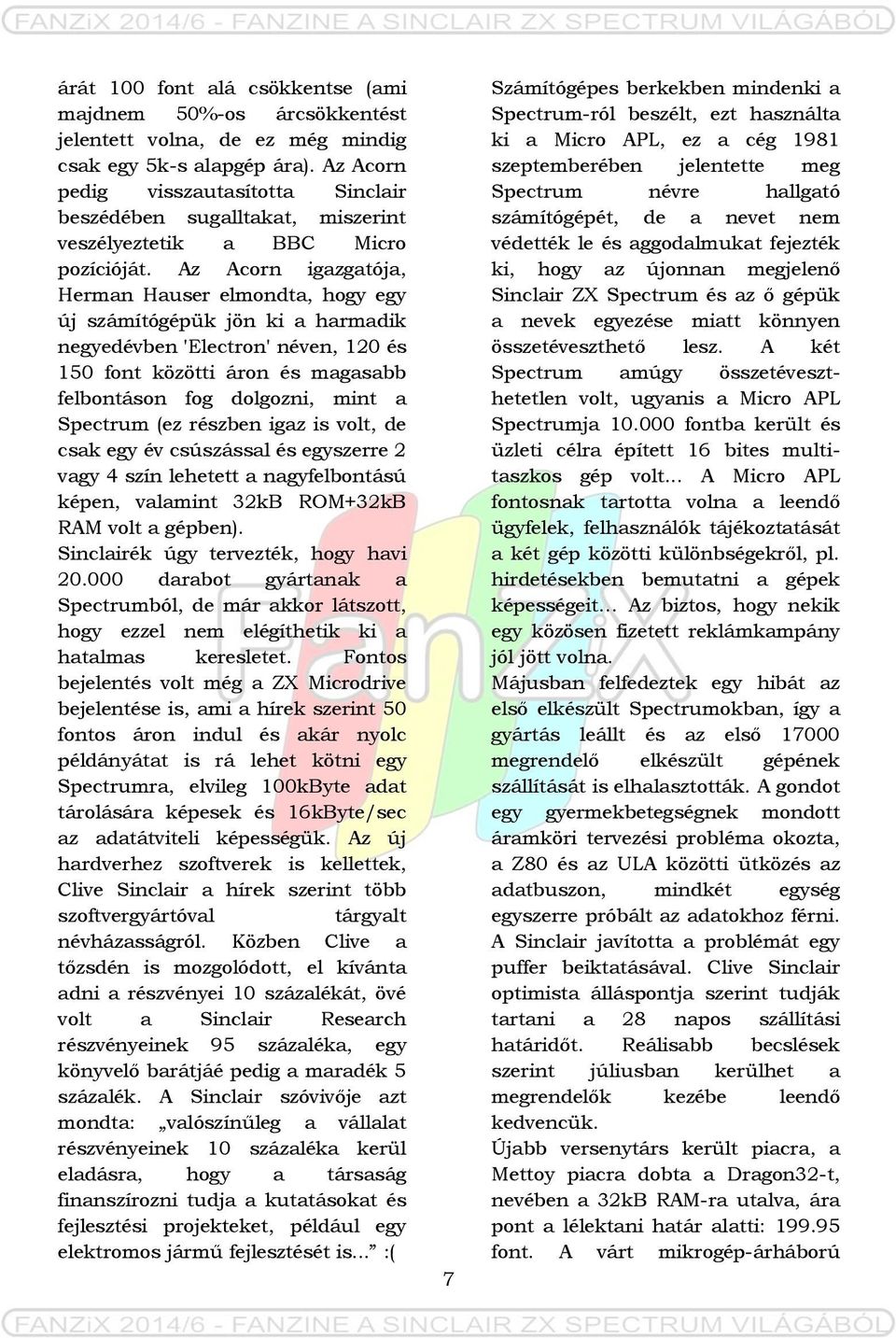 Az Acorn igazgatója, Herman Hauser elmondta, hogy egy új számítógépük jön ki a harmadik negyedévben 'Electron' néven, 120 és 150 font közötti áron és magasabb felbontáson fog dolgozni, mint a