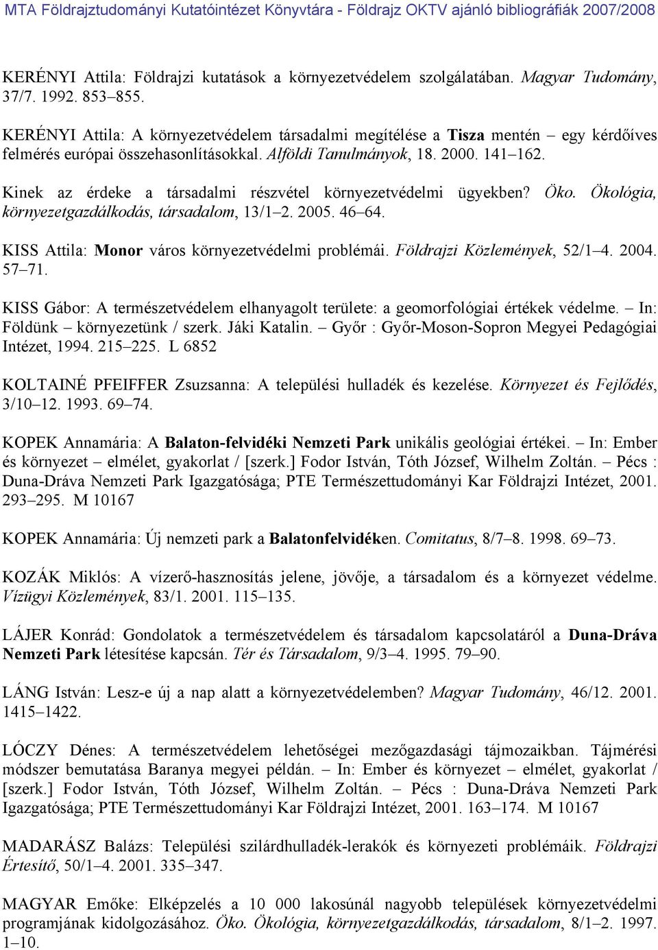 Kinek az érdeke a társadalmi részvétel környezetvédelmi ügyekben? Öko. Ökológia, környezetgazdálkodás, társadalom, 13/1 2. 2005. 46 64. KISS Attila: Monor város környezetvédelmi problémái.