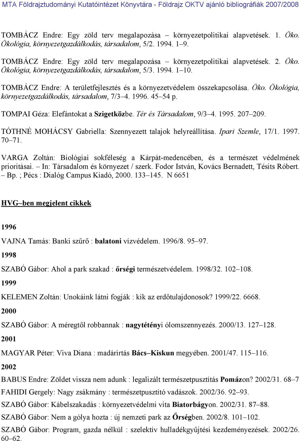 TOMBÁCZ Endre: A területfejlesztés és a környezetvédelem összekapcsolása. Öko. Ökológia, környezetgazdálkodás, társadalom, 7/3 4. 1996. 45 54 p. TOMPAI Géza: Elefántokat a Szigetközbe.