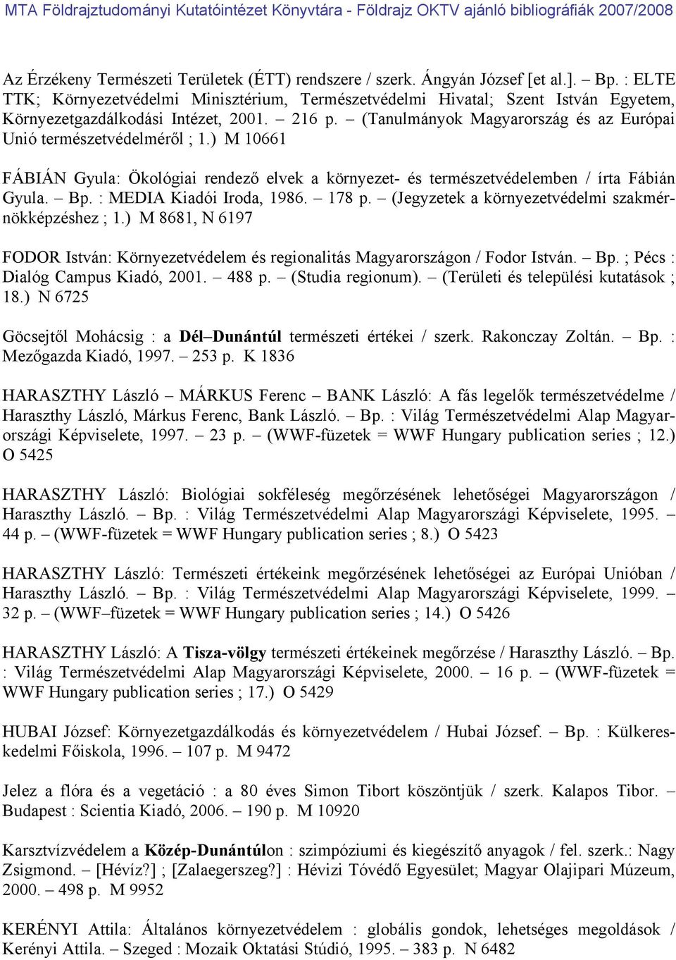 (Tanulmányok Magyarország és az Európai Unió természetvédelméről ; 1.) M 10661 FÁBIÁN Gyula: Ökológiai rendező elvek a környezet- és természetvédelemben / írta Fábián Gyula. Bp.