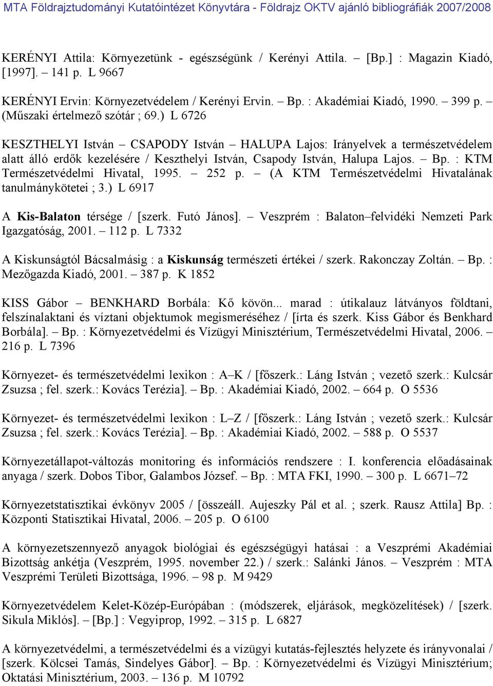 : KTM Természetvédelmi Hivatal, 1995. 252 p. (A KTM Természetvédelmi Hivatalának tanulmánykötetei ; 3.) L 6917 A Kis-Balaton térsége / [szerk. Futó János].