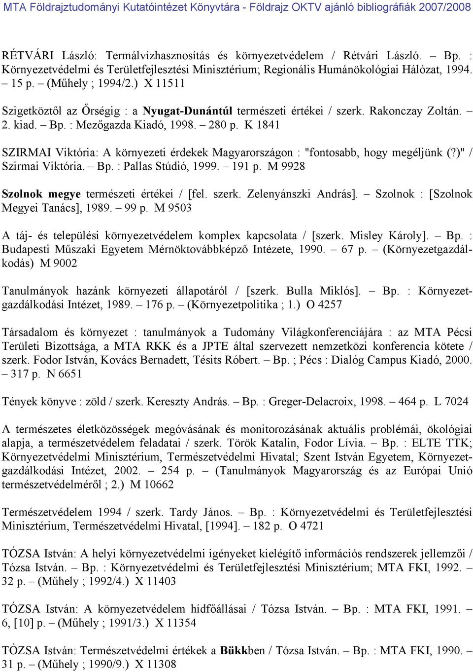 K 1841 SZIRMAI Viktória: A környezeti érdekek Magyarországon : "fontosabb, hogy megéljünk (?)" / Szirmai Viktória. Bp. : Pallas Stúdió, 1999. 191 p. M 9928 Szolnok megye természeti értékei / [fel.