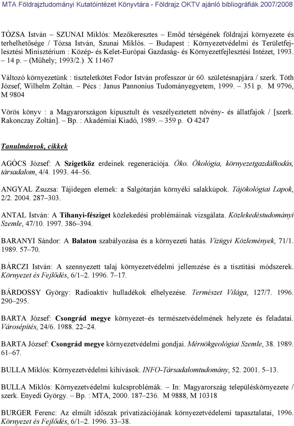 ) X 11467 Változó környezetünk : tiszteletkötet Fodor István professzor úr 60. születésnapjára / szerk. Tóth József, Wilhelm Zoltán. Pécs : Janus Pannonius Tudományegyetem, 1999. 351 p.