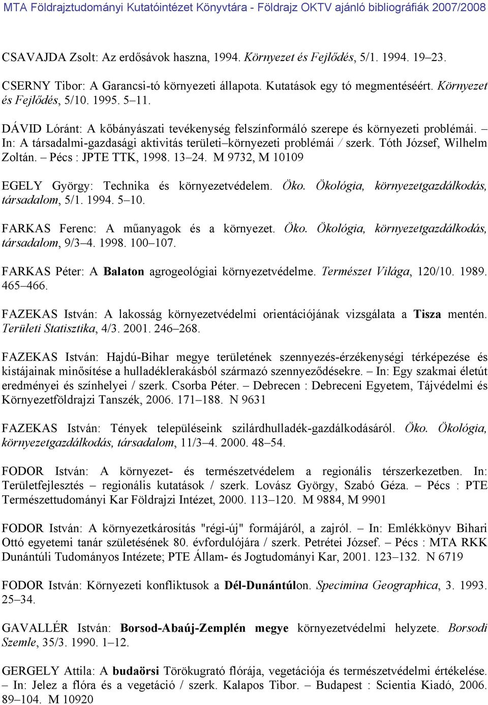 Pécs : JPTE TTK, 1998. 13 24. M 9732, M 10109 EGELY György: Technika és környezetvédelem. Öko. Ökológia, környezetgazdálkodás, társadalom, 5/1. 1994. 5 10. FARKAS Ferenc: A műanyagok és a környezet.