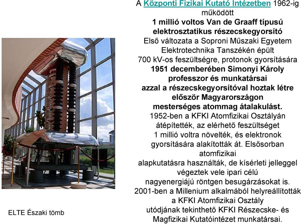 atommag átalakulást. 1952-ben a KFKI Atomfizikai Osztályán átépítették, az elérhető feszültséget 1 millió voltra növelték, és elektronok gyorsítására alakították át.