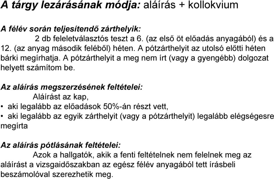 Az aláírás megszerzésének feltételei: Aláírást az kap, aki legalább az előadások 50%-án részt vett, aki legalább az egyik zárthelyit (vagy a pótzárthelyit) legalább elégségesre