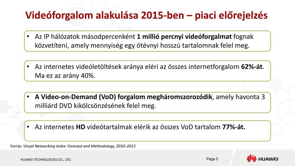 Ma ez az arány 40%. A Video-on-Demand (VoD) forgalom megháromszorozódik, amely havonta 3 milliárd DVD kikölcsönzésének felel meg.