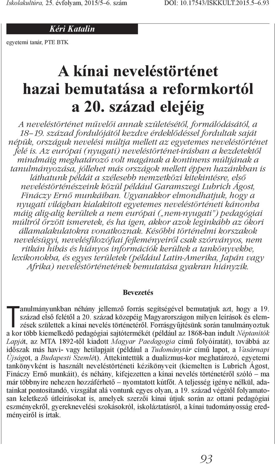 század fordulójától kezdve érdeklődéssel fordultak saját népük, országuk nevelési múltja mellett az egyetemes neveléstörténet felé is.