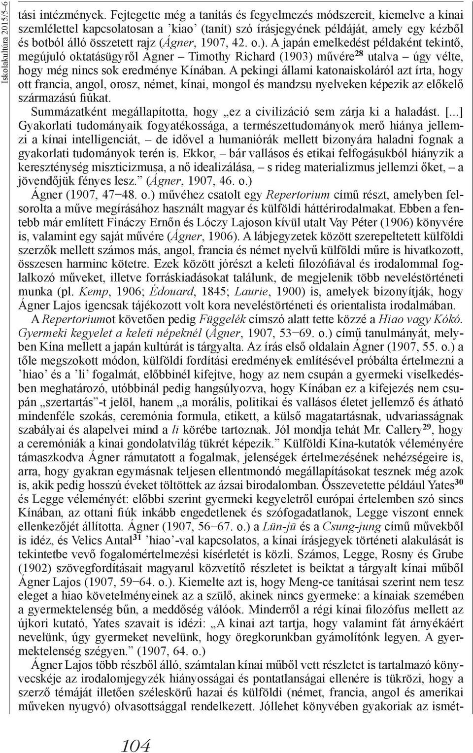 42. o.). A japán emelkedést példaként tekintő, megújuló oktatásügyről Ágner Timothy Richard (1903) művére 28 utalva úgy vélte, hogy még nincs sok eredménye Kínában.