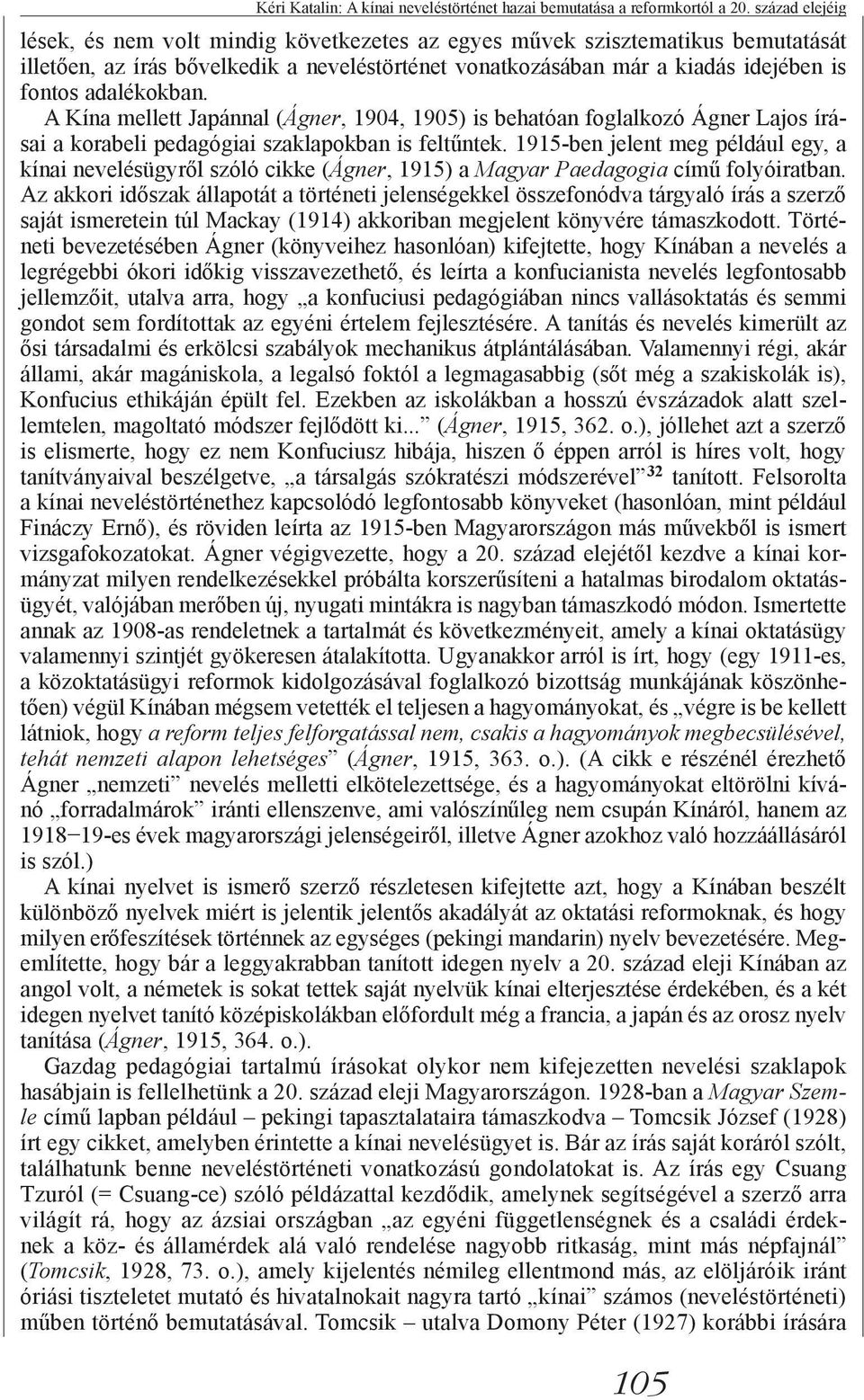 adalékokban. A Kína mellett Japánnal (Ágner, 1904, 1905) is behatóan foglalkozó Ágner Lajos írásai a korabeli pedagógiai szaklapokban is feltűntek.