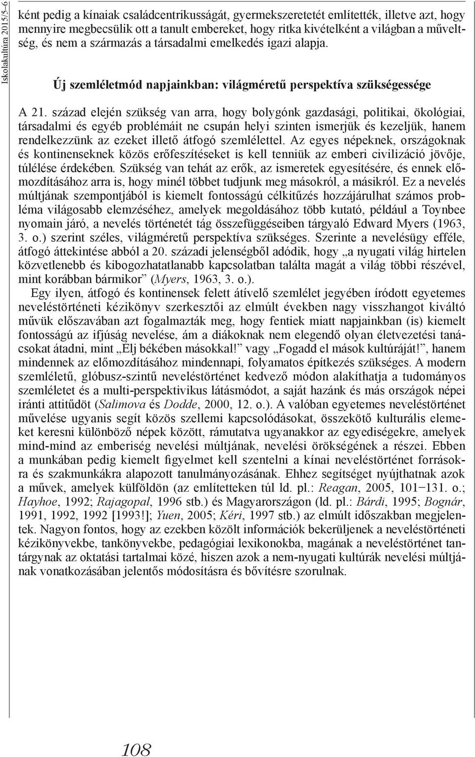 század elején szükség van arra, hogy bolygónk gazdasági, politikai, ökológiai, társadalmi és egyéb problémáit ne csupán helyi szinten ismerjük és kezeljük, hanem rendelkezzünk az ezeket illető átfogó