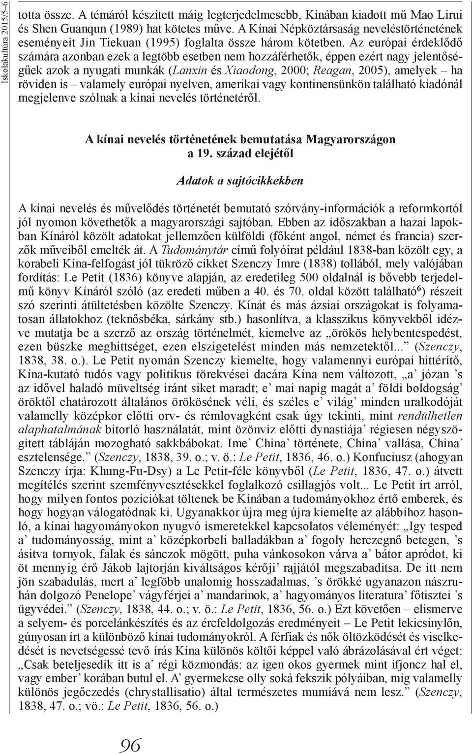 Az európai érdeklődő számára azonban ezek a legtöbb esetben nem hozzáférhetők, éppen ezért nagy jelentőségűek azok a nyugati munkák (Lanxin és Xiaodong, 2000; Reagan, 2005), amelyek ha röviden is