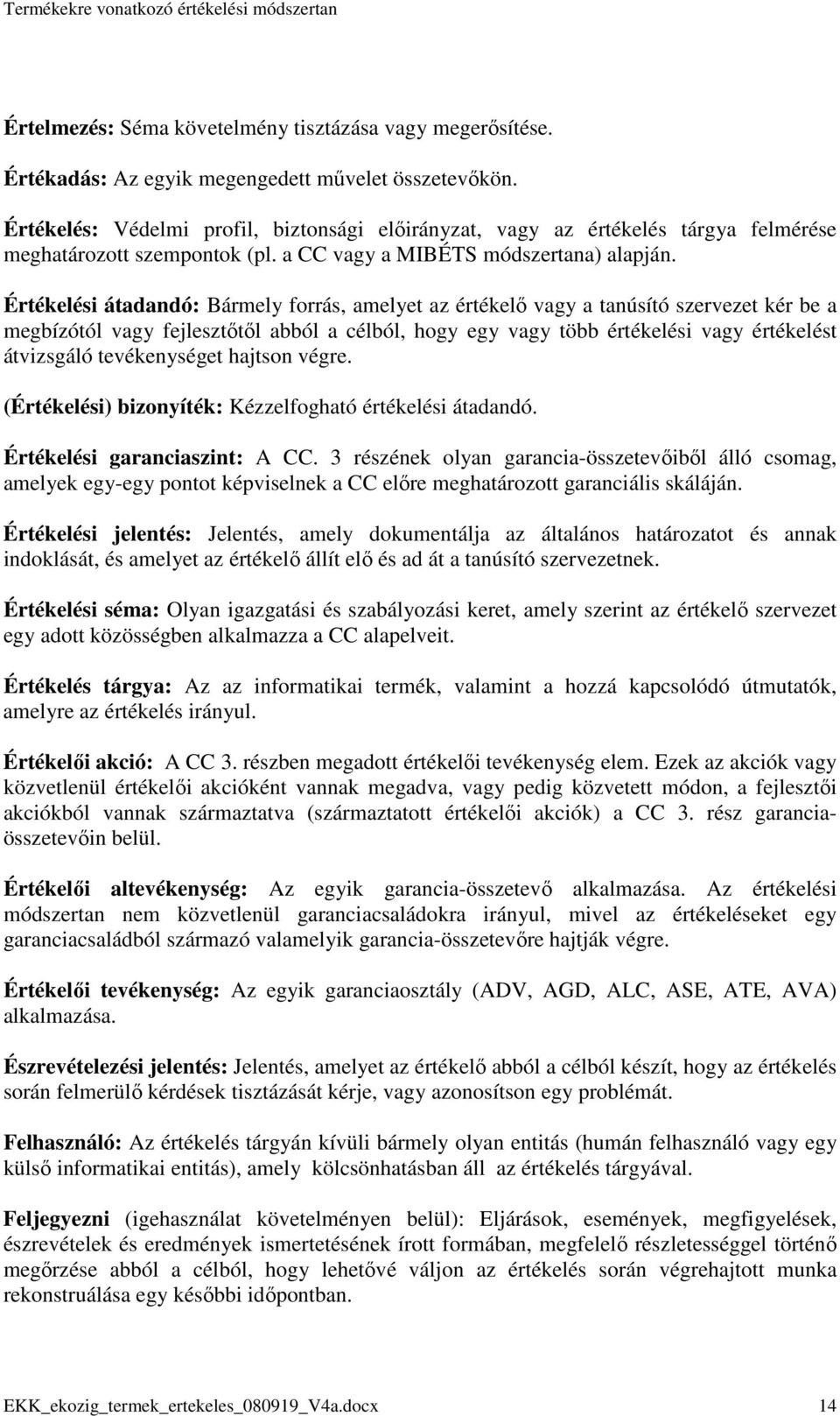 Értékelési átadandó: Bármely forrás, amelyet az értékelı vagy a tanúsító szervezet kér be a megbízótól vagy fejlesztıtıl abból a célból, hogy egy vagy több értékelési vagy értékelést átvizsgáló