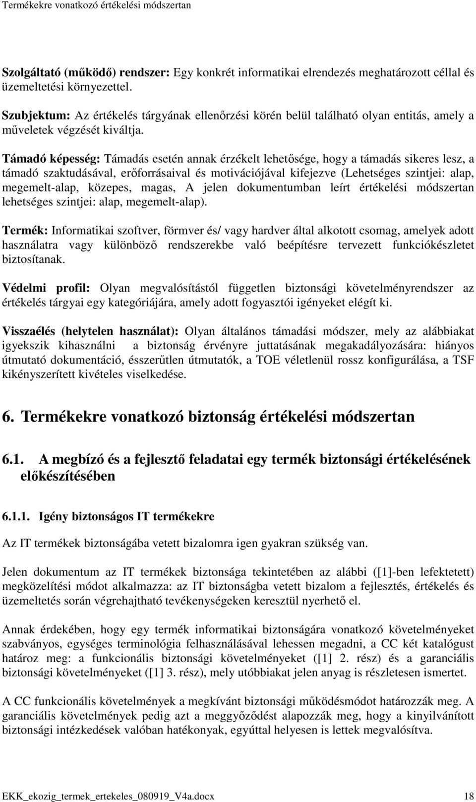 Támadó képesség: Támadás esetén annak érzékelt lehetısége, hogy a támadás sikeres lesz, a támadó szaktudásával, erıforrásaival és motivációjával kifejezve (Lehetséges szintjei: alap, megemelt-alap,