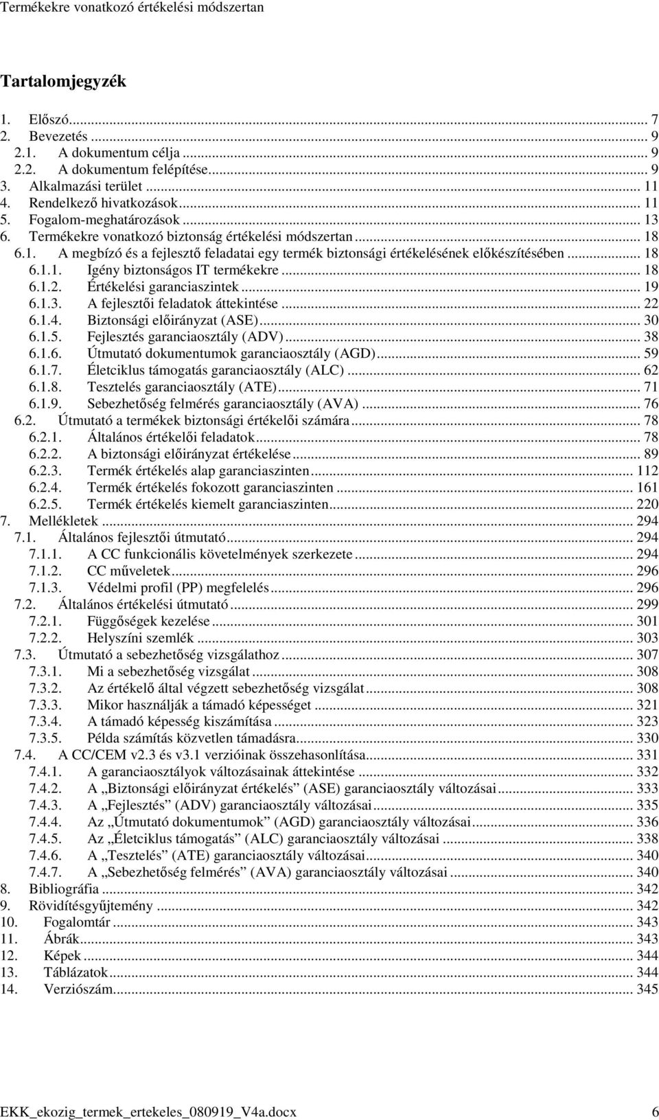 .. 18 6.1.2. Értékelési garanciaszintek... 19 6.1.3. A fejlesztıi feladatok áttekintése... 22 6.1.4. Biztonsági elıirányzat (ASE)... 30 6.1.5. Fejlesztés garanciaosztály (ADV)... 38 6.1.6. Útmutató dokumentumok garanciaosztály (AGD).