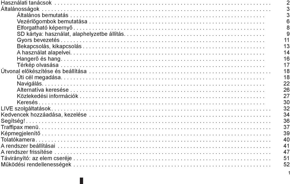 ............................................................. 8 SD kártya: használat, alaphelyzetbe állítás............................................. 9 Gyors bevezetés.................................................................. 11 Bekapcsolás, kikapcsolás.