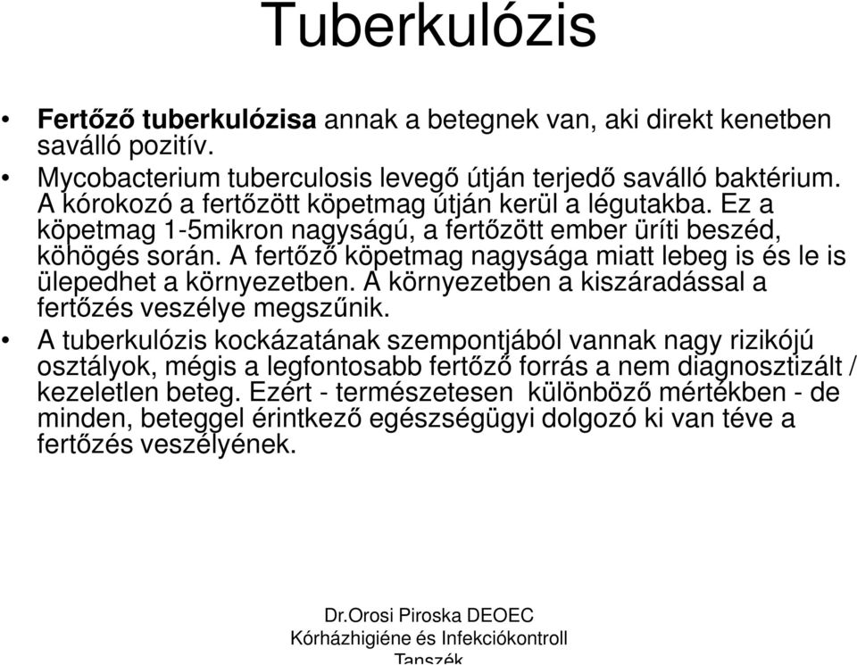 A fertőző köpetmag nagysága miatt lebeg is és le is ülepedhet a környezetben. A környezetben a kiszáradással a fertőzés veszélye megszűnik.