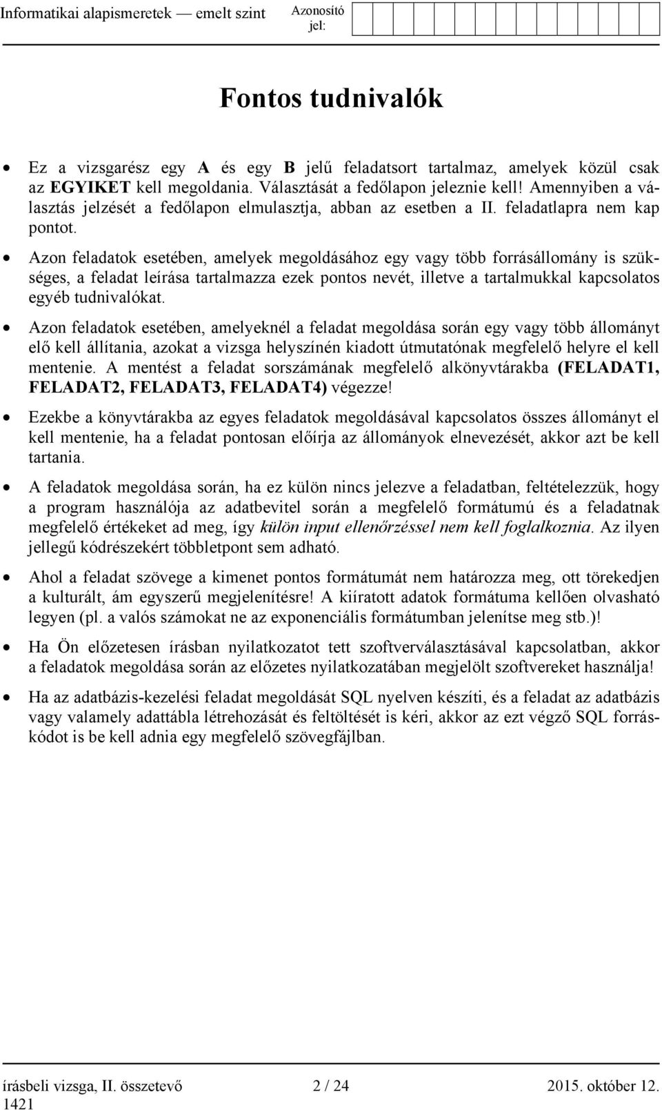 Azon feladatok esetében, amelyek megoldásához egy vagy több forrásállomány is szükséges, a feladat leírása tartalmazza ezek pontos nevét, illetve a tartalmukkal kapcsolatos egyéb tudnivalókat.