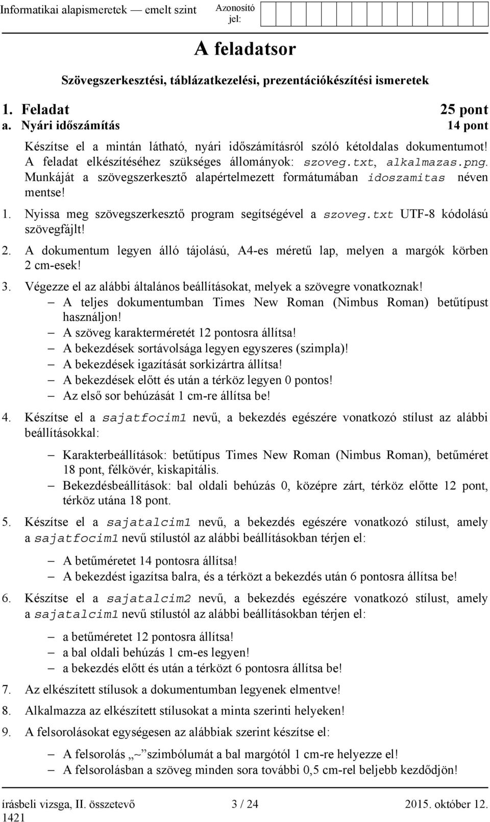 Munkáját a szövegszerkesztő alapértelmezett formátumában idoszamitas néven mentse! 1. Nyissa meg szövegszerkesztő program segítségével a szoveg.txt UTF-8 kódolású szövegfájlt! 2.