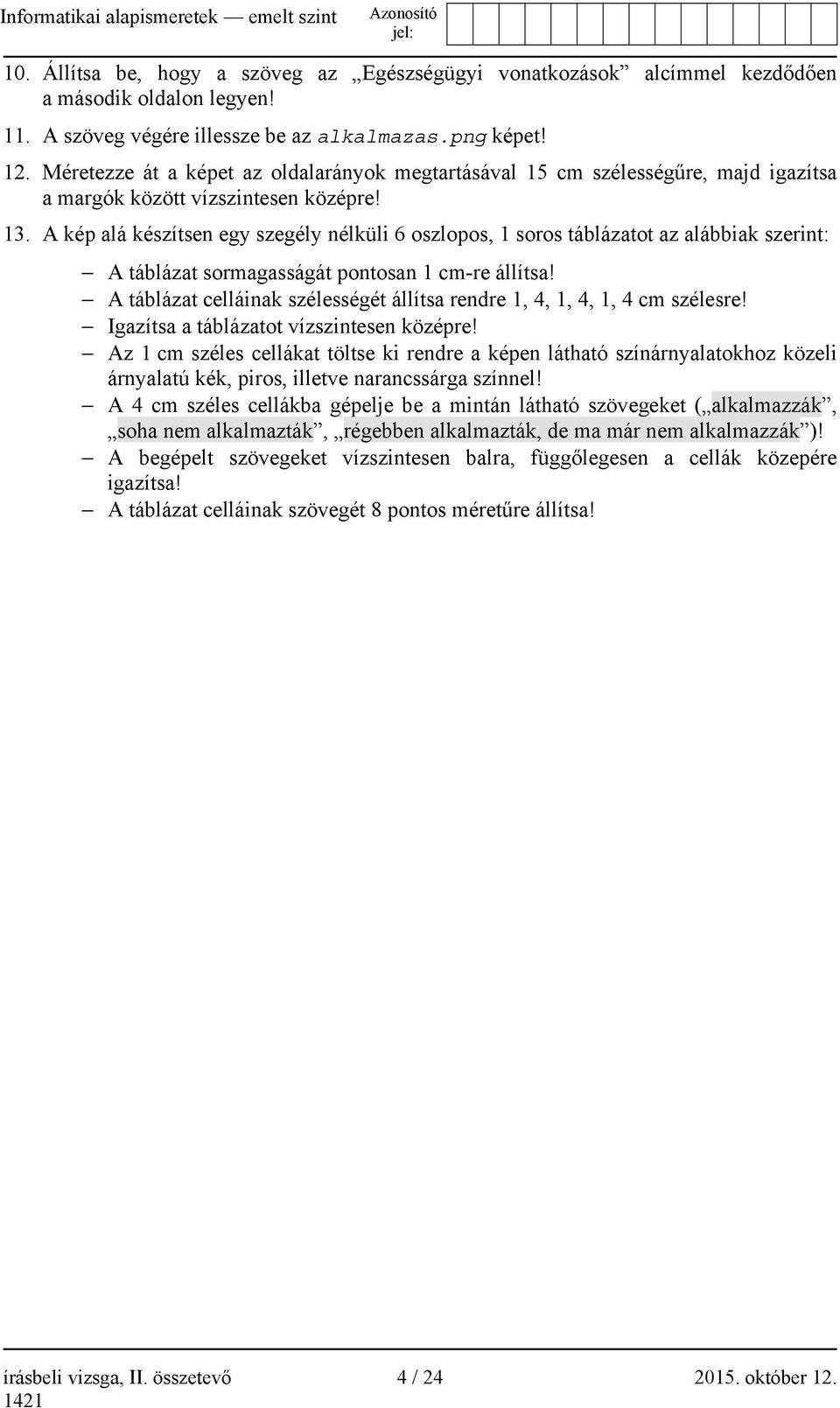 A kép alá készítsen egy szegély nélküli 6 oszlopos, 1 soros táblázatot az alábbiak szerint: A táblázat sormagasságát pontosan 1 cm-re állítsa!