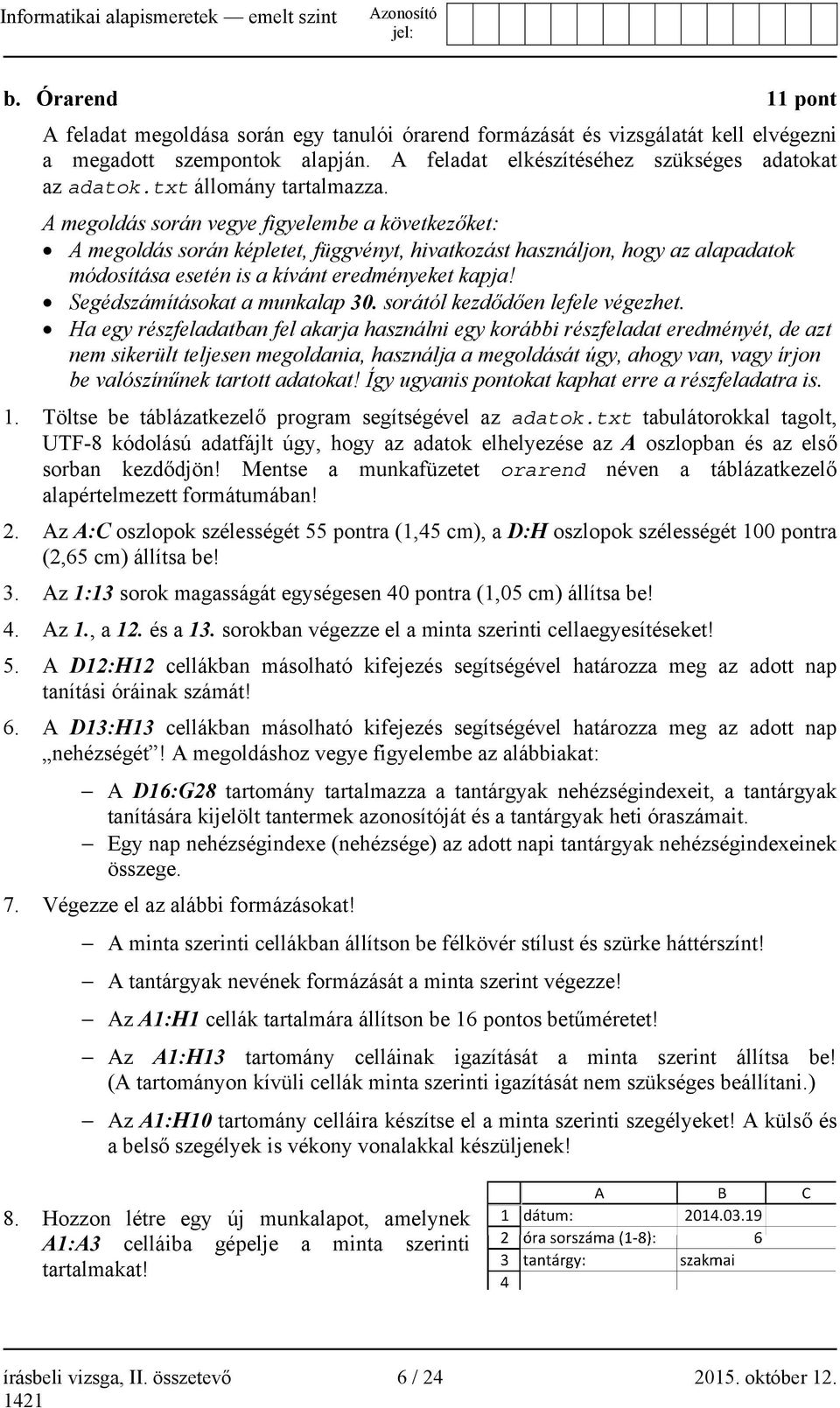 A megoldás során vegye figyelembe a következőket: A megoldás során képletet, függvényt, hivatkozást használjon, hogy az alapadatok módosítása esetén is a kívánt eredményeket kapja!