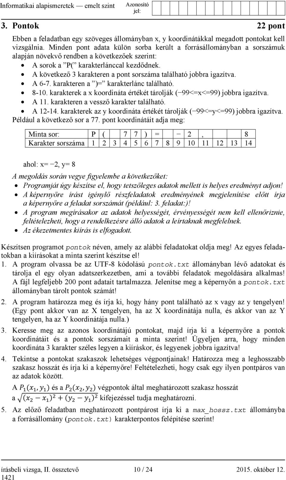 A következő 3 karakteren a pont sorszáma található jobbra igazítva. A 6-7. karakteren a )= karakterlánc található. 8-10. karakterek a x koordináta értékét tárolják ( 99<=x<=99) jobbra igazítva. A 11.