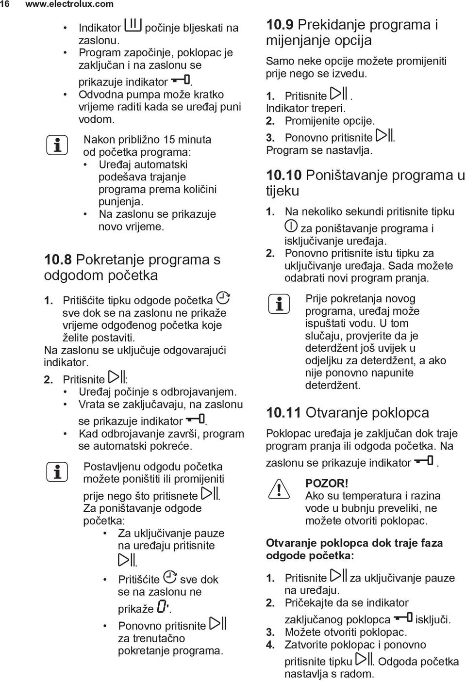 Na zaslonu se prikazuje novo vrijeme. 10.8 Pokretanje programa s odgodom početka 1. Pritišćite tipku odgode početka sve dok se na zaslonu ne prikaže vrijeme odgođenog početka koje želite postaviti.