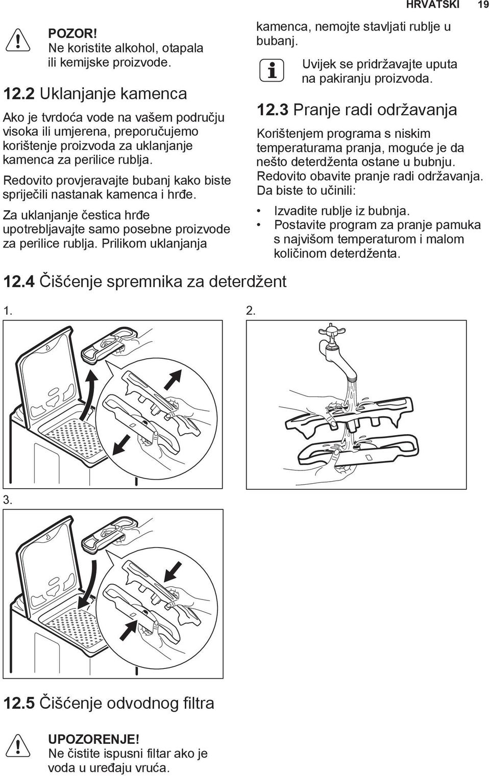 Redovito provjeravajte bubanj kako biste spriječili nastanak kamenca i hrđe. Za uklanjanje čestica hrđe upotrebljavajte samo posebne proizvode za perilice rublja. Prilikom uklanjanja 12.