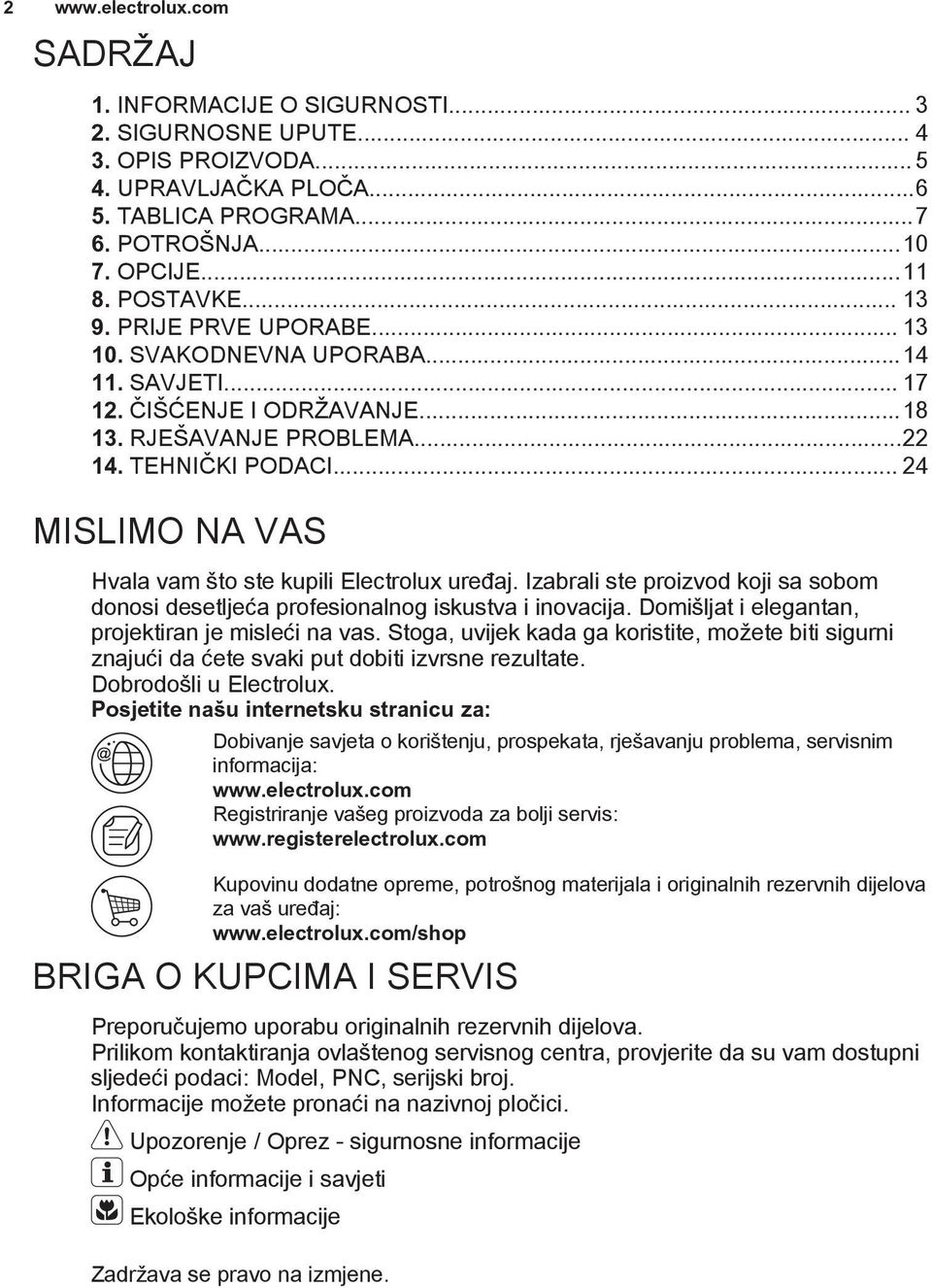 .. 24 MISLIMO NA VAS Hvala vam što ste kupili Electrolux uređaj. Izabrali ste proizvod koji sa sobom donosi desetljeća profesionalnog iskustva i inovacija.