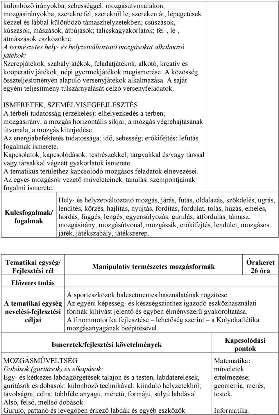 A természetes hely- és helyzetváltoztató mozgásokat alkalmazó játékok: Szerepjátékok, szabályjátékok, feladatjátékok, alkotó, kreatív és kooperatív játékok, népi gyermekjátékok megismerése.