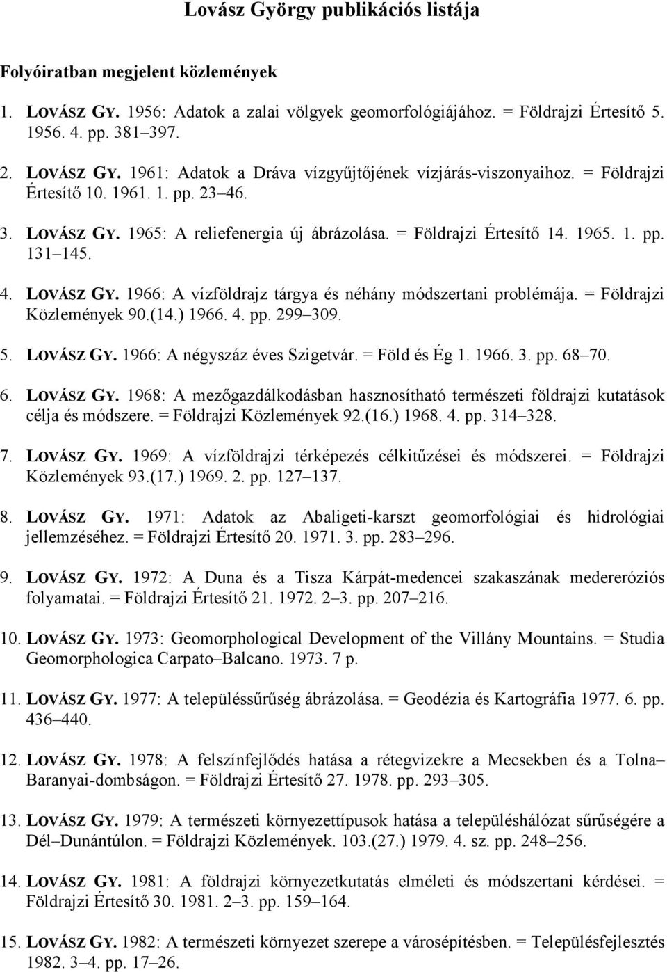 = Földrajzi Közlemények 90.(14.) 1966. 4. pp. 299 309. 5. LOVÁSZ GY. 1966: A négyszáz éves Szigetvár. = Föld és Ég 1. 1966. 3. pp. 68 70. 6. LOVÁSZ GY. 1968: A mezıgazdálkodásban hasznosítható természeti földrajzi kutatások célja és módszere.