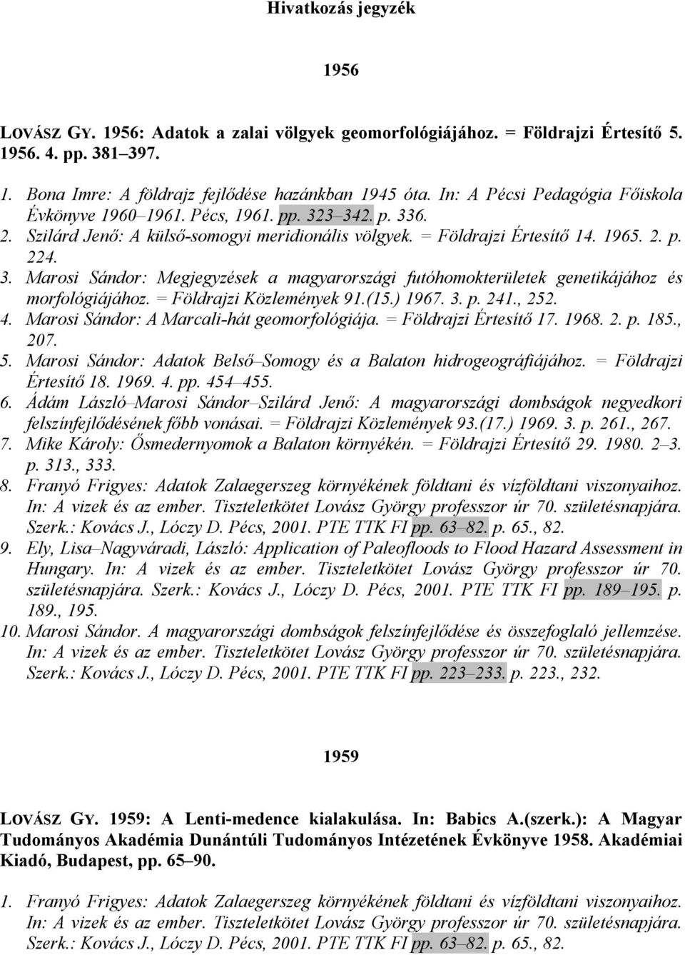 = Földrajzi Közlemények 91.(15.) 1967. 3. p. 241., 252. 4. Marosi Sándor: A Marcali-hát geomorfológiája. = Földrajzi Értesítı 17. 1968. 2. p. 185., 207. 5.