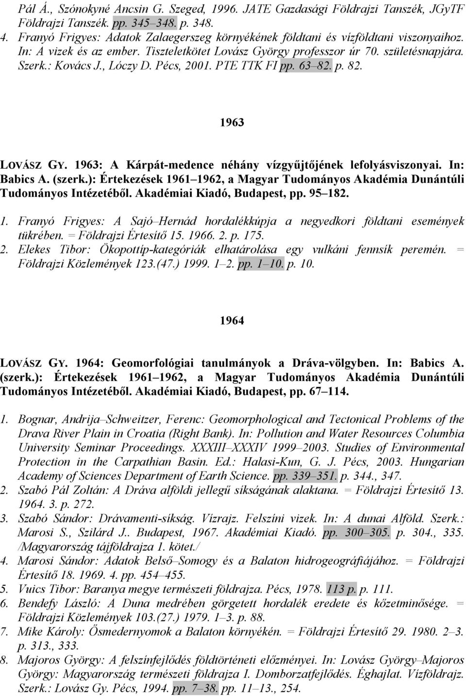 , Lóczy D. Pécs, 2001. PTE TTK FI pp. 63 82. p. 82. 1963 LOVÁSZ GY. 1963: A Kárpát-medence néhány vízgyőjtıjének lefolyásviszonyai. In: Babics A. (szerk.