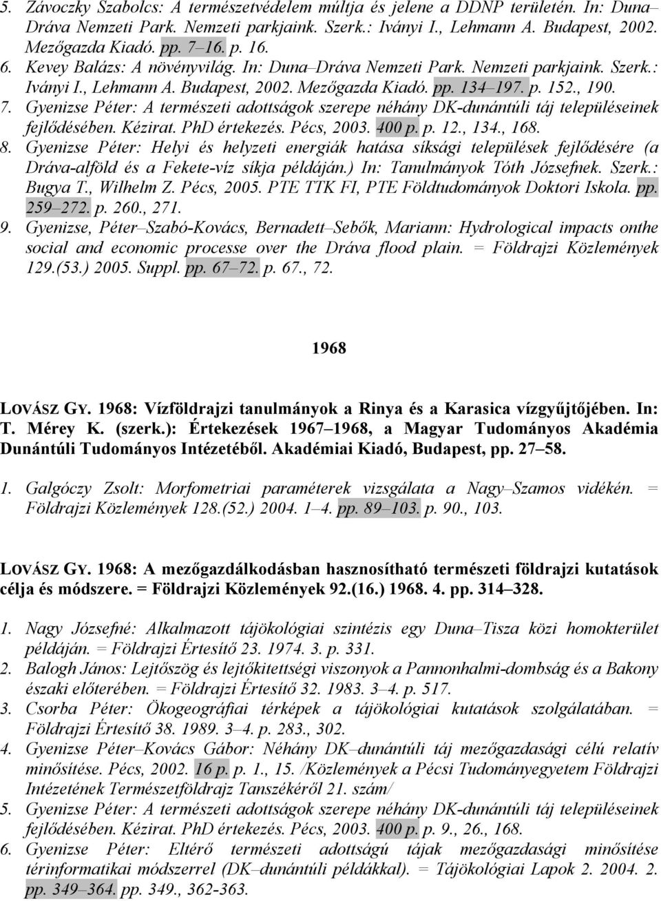 Gyenizse Péter: A természeti adottságok szerepe néhány DK-dunántúli táj településeinek fejlıdésében. Kézirat. PhD értekezés. Pécs, 2003. 400 p. p. 12., 134., 168. 8.