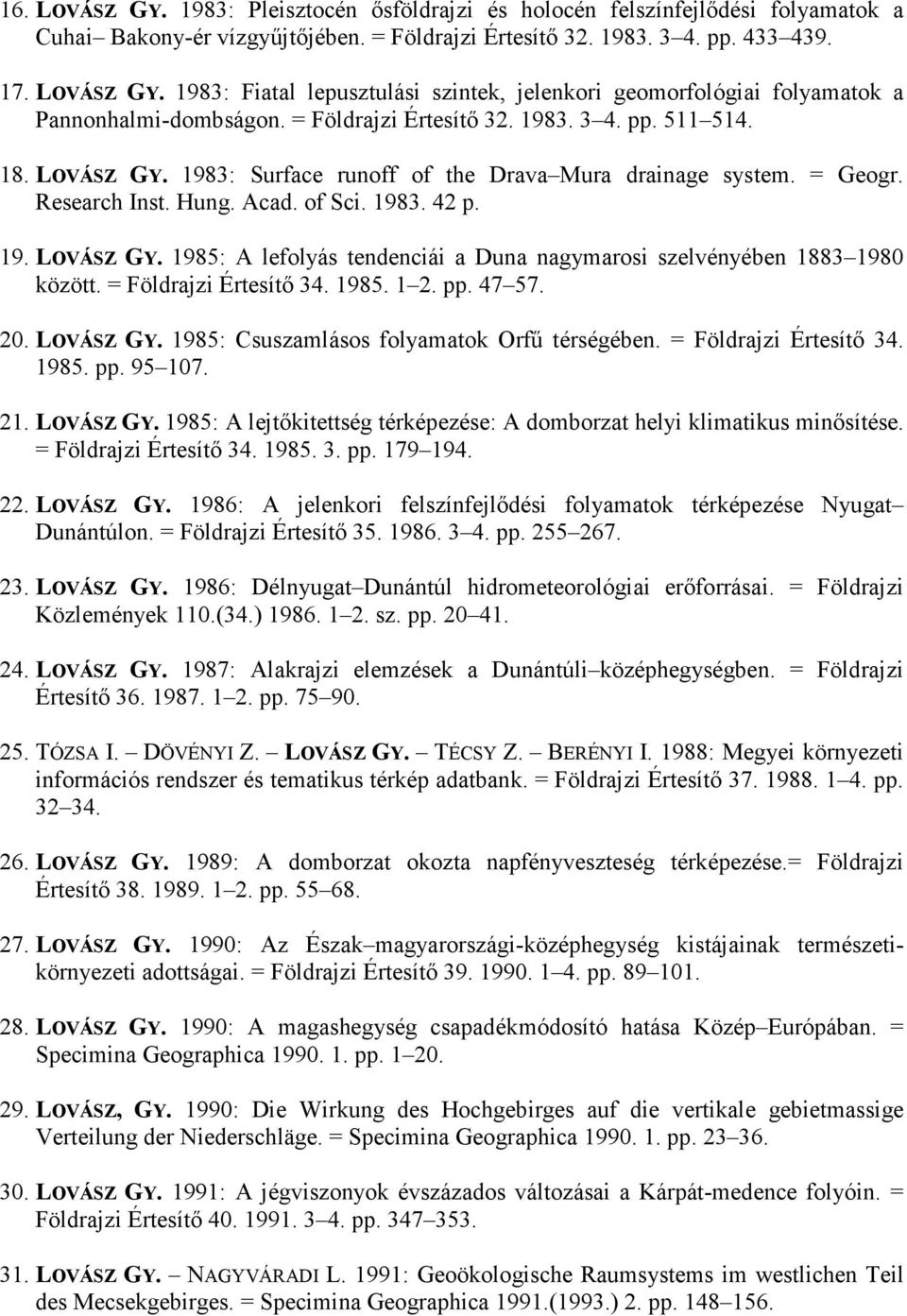 = Földrajzi Értesítı 34. 1985. 1 2. pp. 47 57. 20. LOVÁSZ GY. 1985: Csuszamlásos folyamatok Orfő térségében. = Földrajzi Értesítı 34. 1985. pp. 95 107. 21. LOVÁSZ GY. 1985: A lejtıkitettség térképezése: A domborzat helyi klimatikus minısítése.