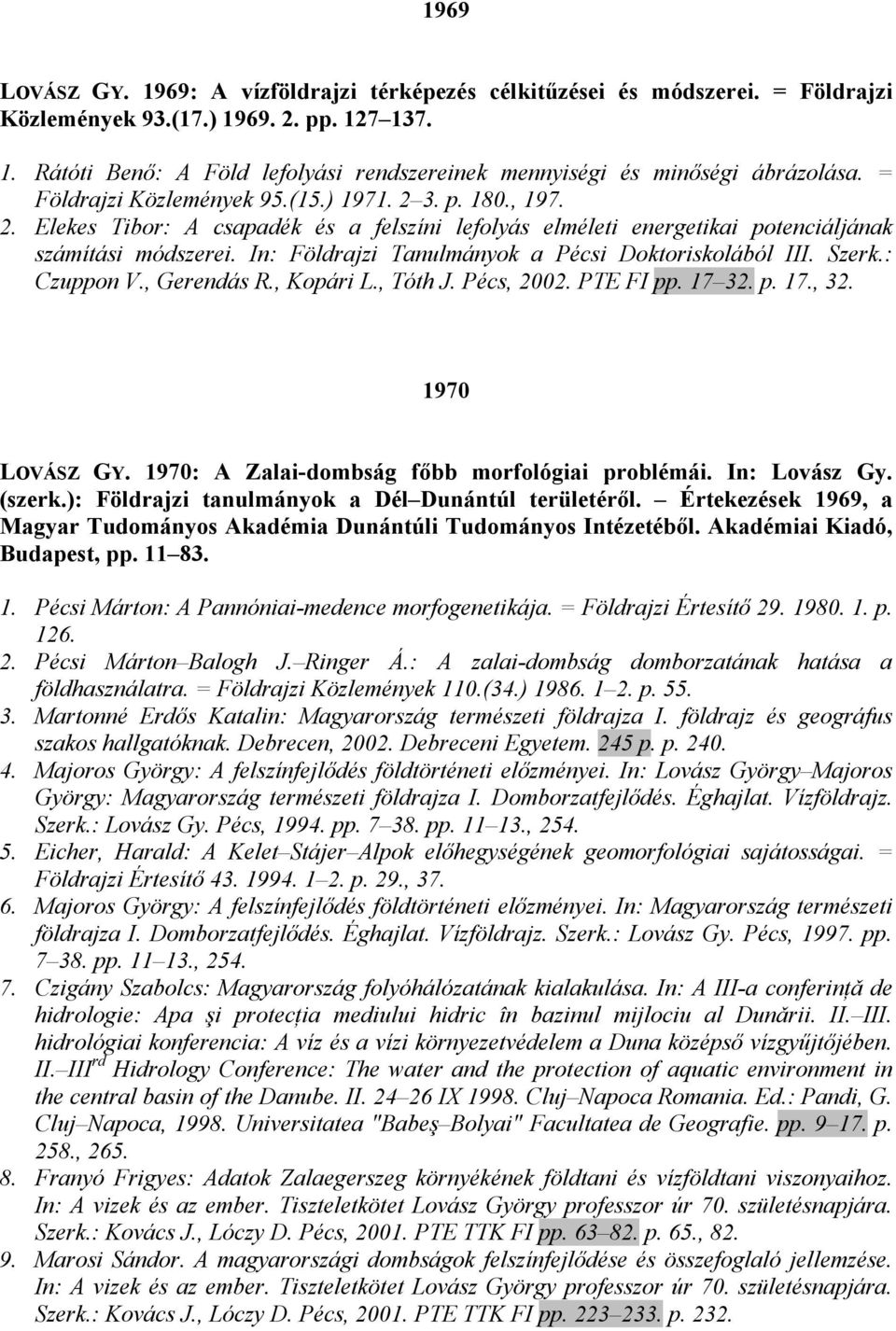 In: Földrajzi Tanulmányok a Pécsi Doktoriskolából III. Szerk.: Czuppon V., Gerendás R., Kopári L., Tóth J. Pécs, 2002. PTE FI pp. 17 32. p. 17., 32. 1970 LOVÁSZ GY.