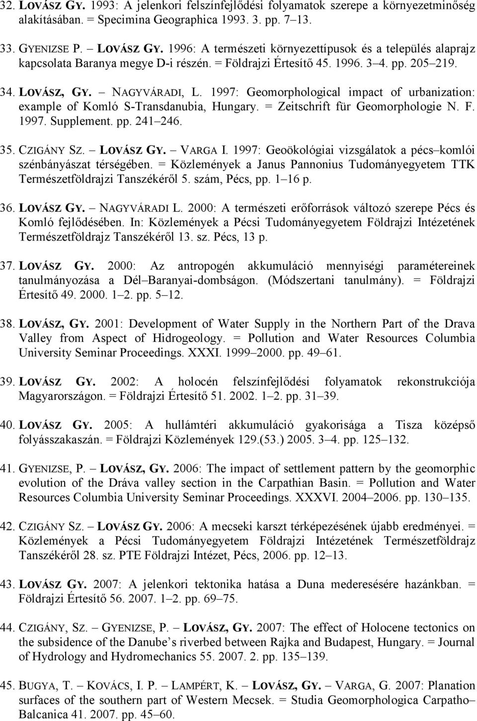 = Zeitschrift für Geomorphologie N. F. 1997. Supplement. pp. 241 246. 35. CZIGÁNY SZ. LOVÁSZ GY. VARGA I. 1997: Geoökológiai vizsgálatok a pécs komlói szénbányászat térségében.